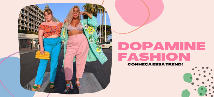 Dopamine fashion veio para dominar 2022!