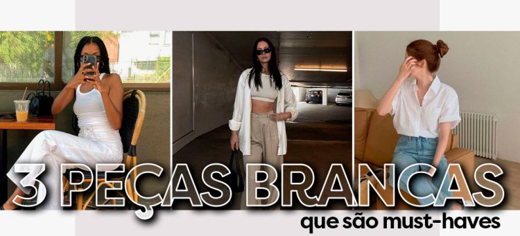 Três peças brancas que são must-haves. (Fotos: divulgação)