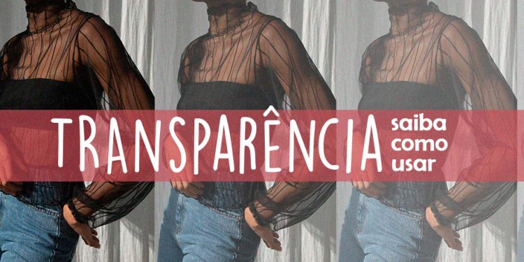 Transparência: saiba como usar! (Fotos: divulgação)