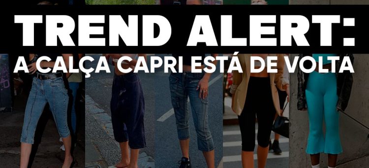 Trend alert: a calça capri está de volta. (Fotos: divulgação)