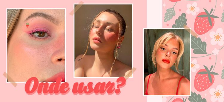 Onde usar a Strawberry Make Up? (Fotos: divulgação)