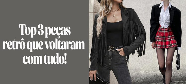 Top 3 Peças Retrô Que Voltaram Com Tudo